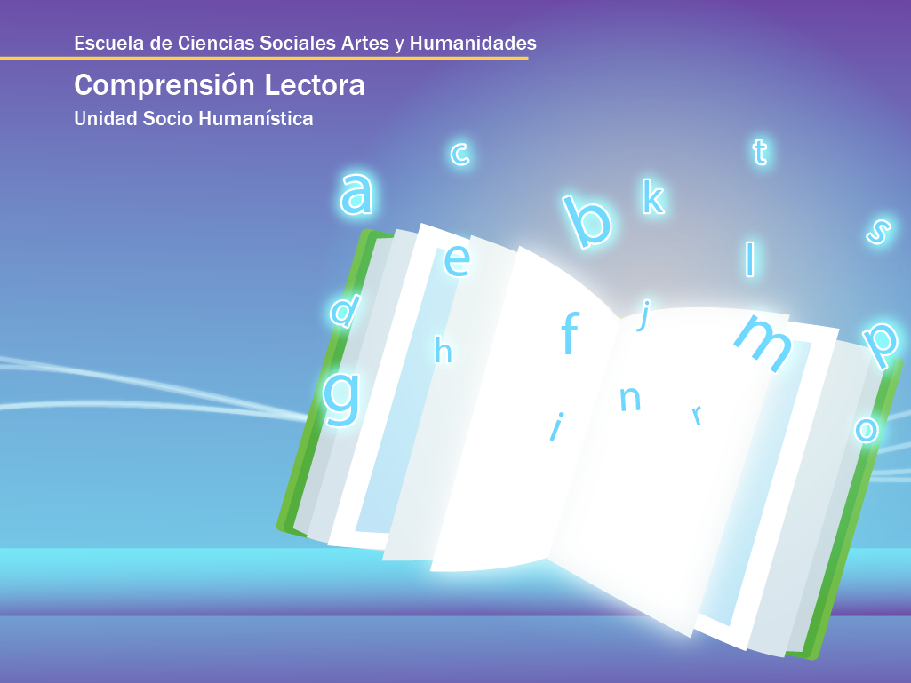 Imagen de libro abierto con letras resaltadas y flotando, que contiene el titulo escuela de ciencias sociales artes y humanidades. Compresión lectora: unidad socio humanística.
