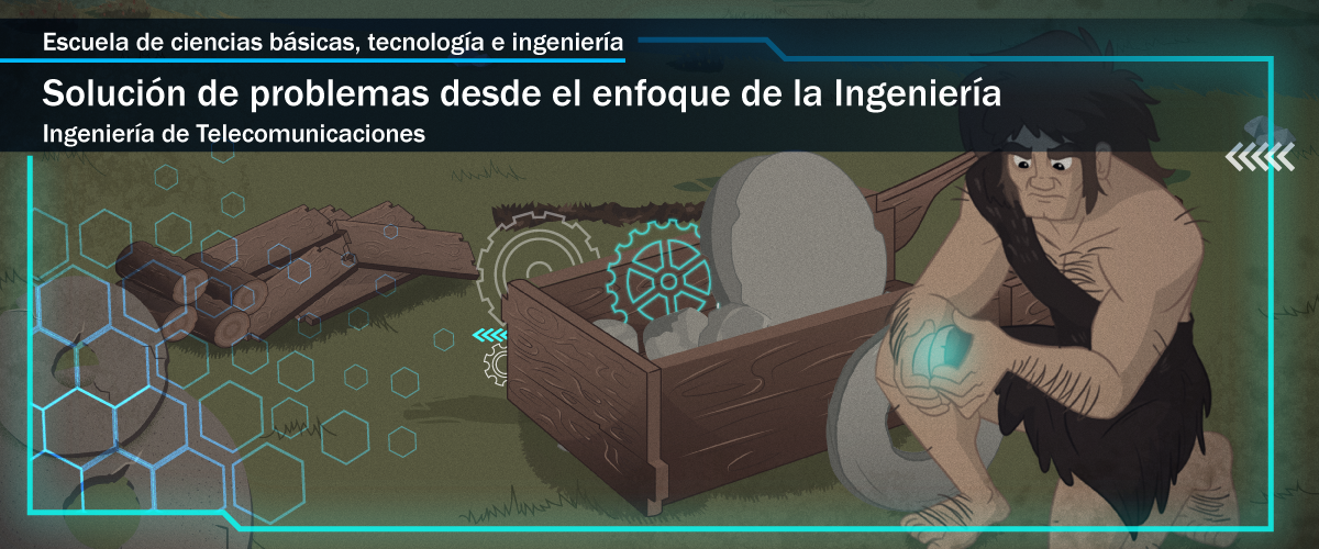 Escuela de ciencia básicas, tecnología e ingeniería. solución de problemas desde el enfoque de la ingeniería. IngenierÍa de telecomunicaciones.