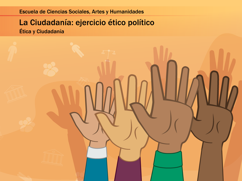 Imagen que muestras varias manos levantadas y contiene el titulo escuela de ciencias sociales artes y humanidades. La Ciudadanía: ejercicio ético político: Ética y ciudadanía.
