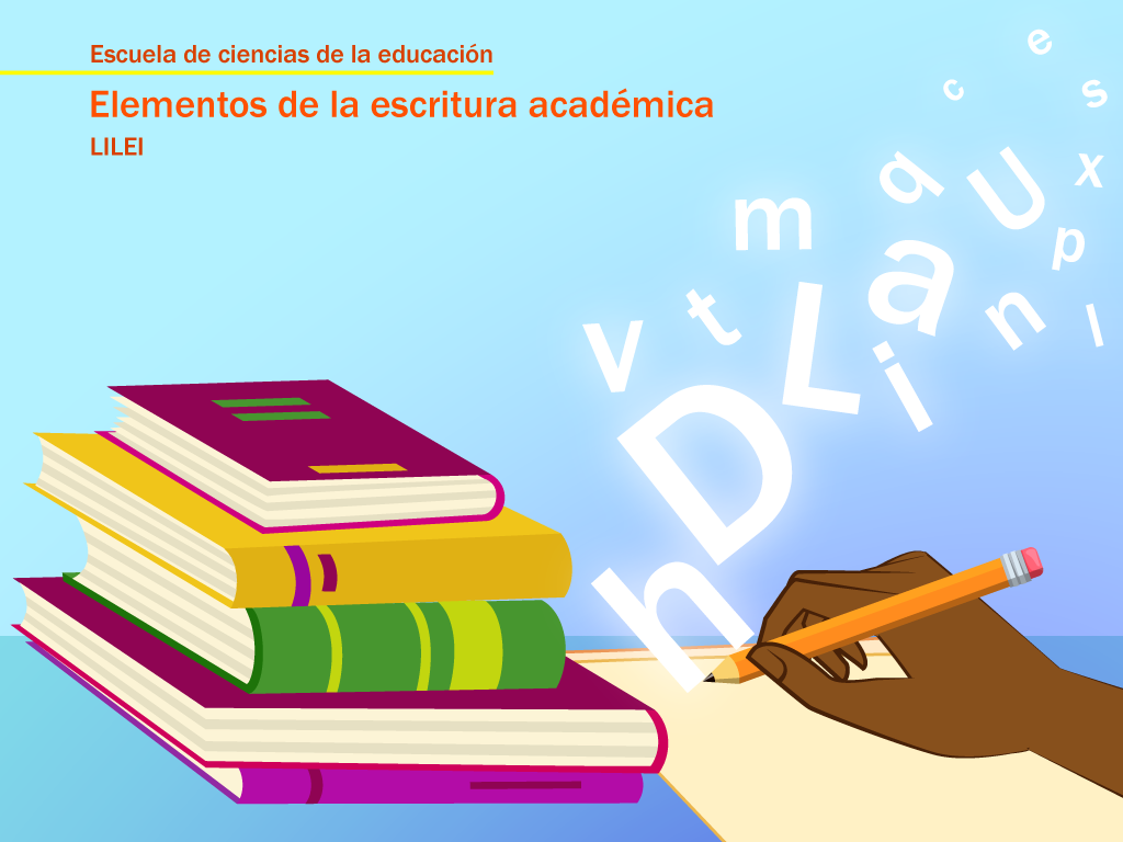 Imagen que muestra una pila de libros en la izquierda y una mano sosteniendo un lapiz a la derecha sobre una hoja de papel y letras flotando, que contiene el título Escuela de ciencias de la educación. elementos de la escritura académica: LILEI.